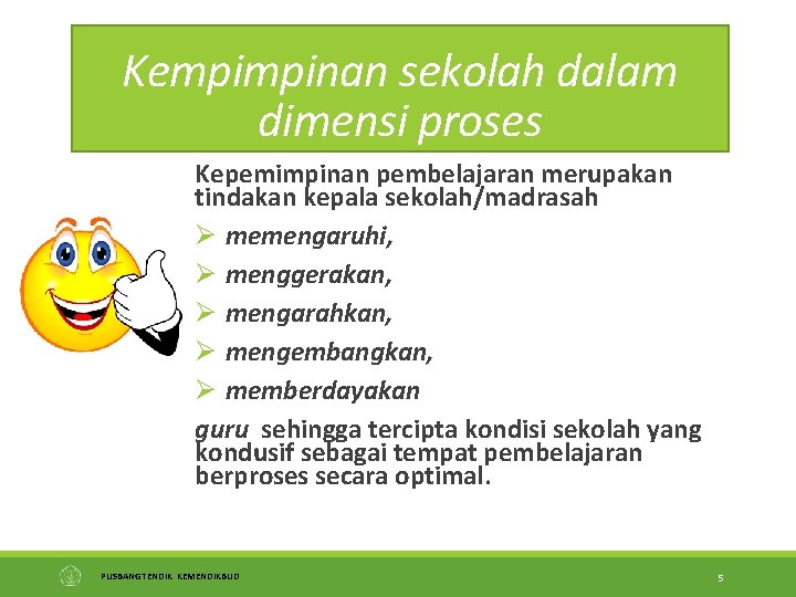 Kempimpinan sekolah dalam dimensi proses Kepemimpinan pembelajaran merupakan tindakan kepala sekolah/madrasah Ø memengaruhi, Ø