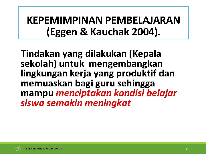 KEPEMIMPINAN PEMBELAJARAN (Eggen & Kauchak 2004). Tindakan yang dilakukan (Kepala sekolah) untuk mengembangkan lingkungan