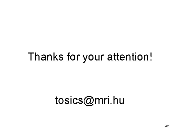 Thanks for your attention! tosics@mri. hu 45 