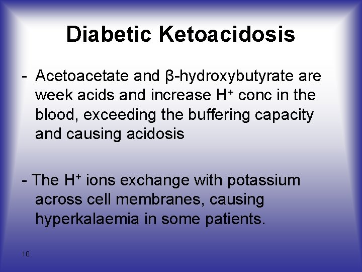 Diabetic Ketoacidosis - Acetoacetate and β-hydroxybutyrate are week acids and increase H+ conc in