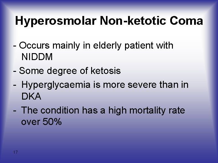 Hyperosmolar Non-ketotic Coma - Occurs mainly in elderly patient with NIDDM - Some degree