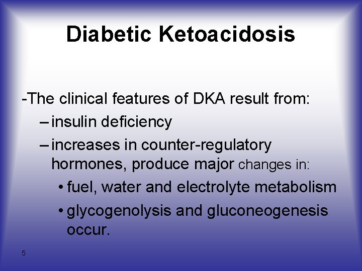 Diabetic Ketoacidosis -The clinical features of DKA result from: – insulin deficiency – increases
