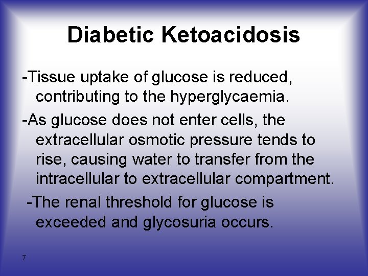 Diabetic Ketoacidosis -Tissue uptake of glucose is reduced, contributing to the hyperglycaemia. -As glucose