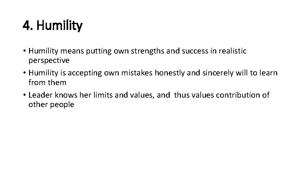 4. Humility • Humility means putting own strengths and success in realistic perspective •