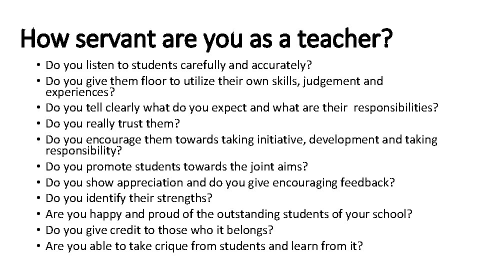 How servant are you as a teacher? • Do you listen to students carefully