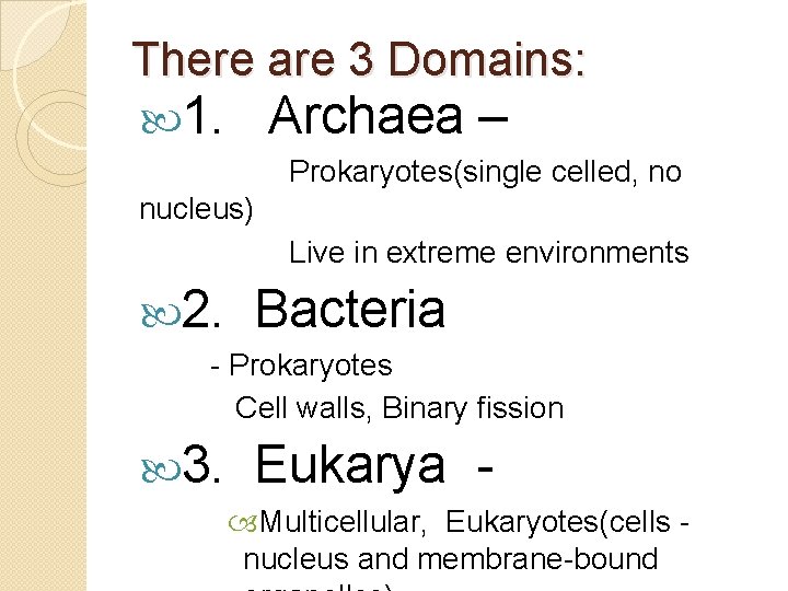 There are 3 Domains: 1. Archaea – Prokaryotes(single celled, no nucleus) Live in extreme
