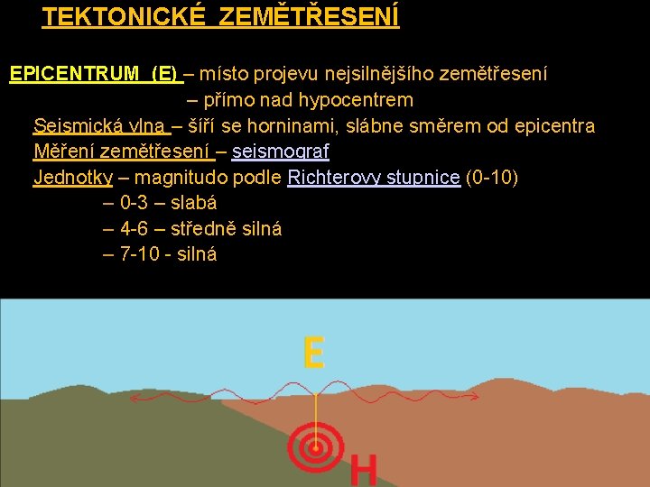 TEKTONICKÉ ZEMĚTŘESENÍ EPICENTRUM (E) – místo projevu nejsilnějšího zemětřesení – přímo nad hypocentrem •