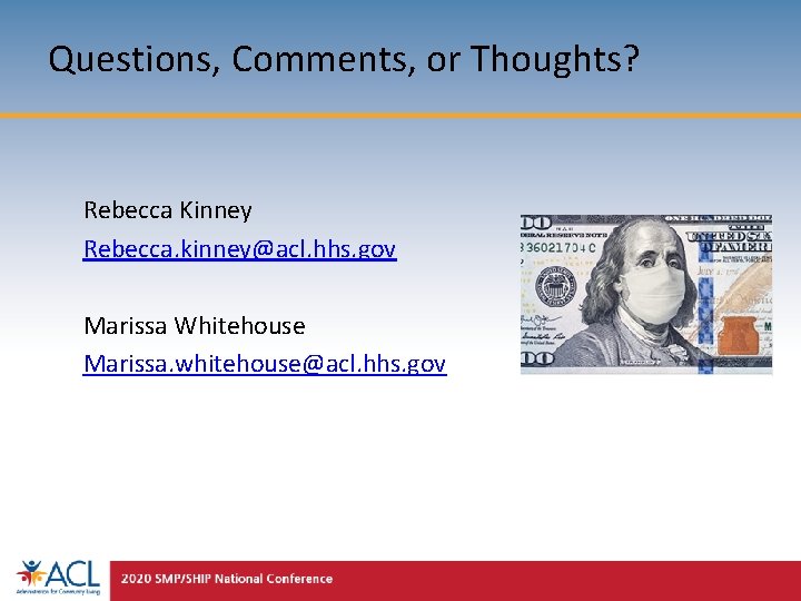 Questions, Comments, or Thoughts? Rebecca Kinney Rebecca. kinney@acl. hhs. gov Marissa Whitehouse Marissa. whitehouse@acl.