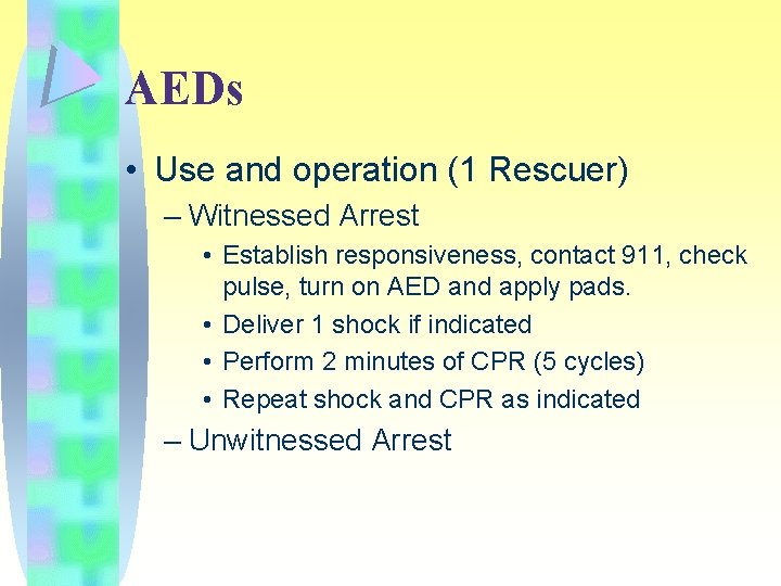 AEDs • Use and operation (1 Rescuer) – Witnessed Arrest • Establish responsiveness, contact