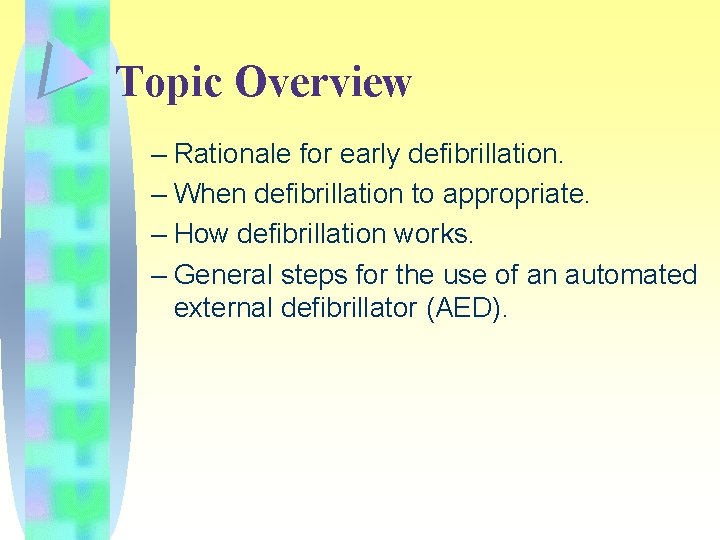 Topic Overview – Rationale for early defibrillation. – When defibrillation to appropriate. – How