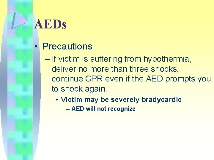 AEDs • Precautions – If victim is suffering from hypothermia, deliver no more than