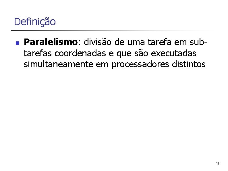 Definição n Paralelismo: divisão de uma tarefa em subtarefas coordenadas e que são executadas