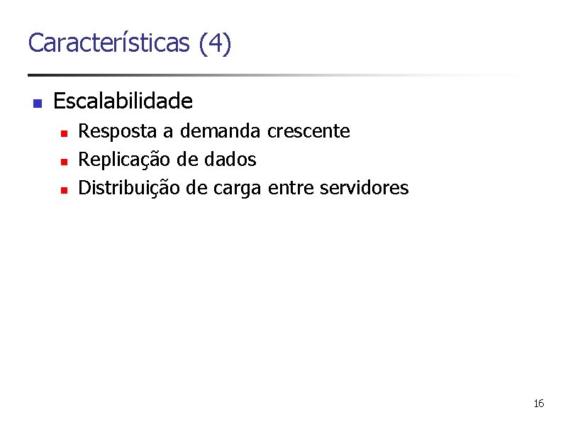 Características (4) n Escalabilidade n n n Resposta a demanda crescente Replicação de dados