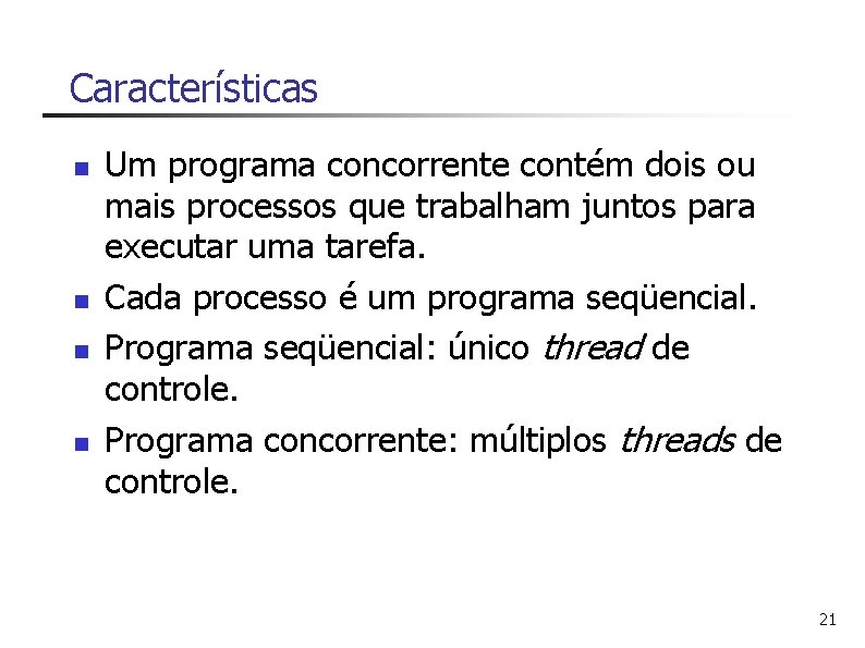 Características n n Um programa concorrente contém dois ou mais processos que trabalham juntos