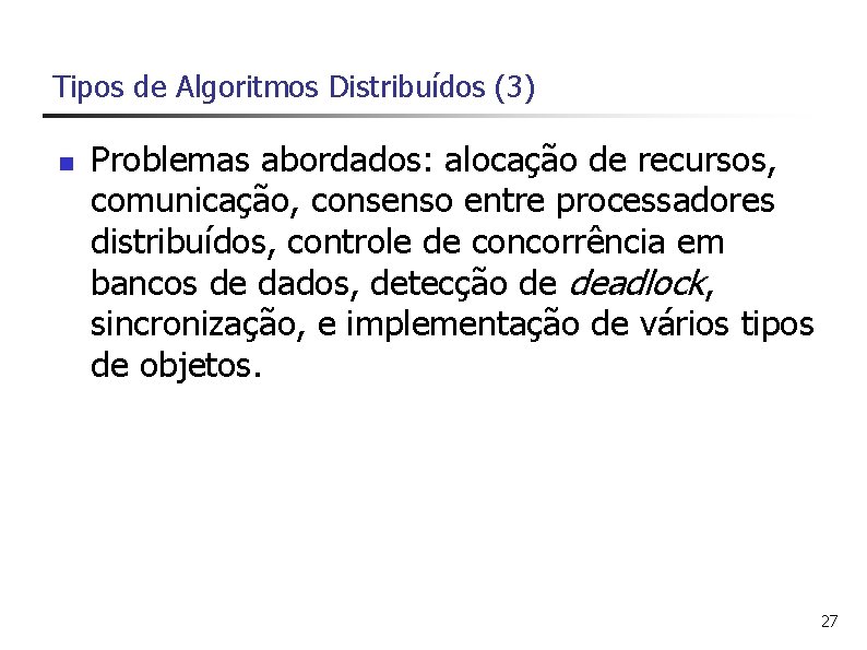 Tipos de Algoritmos Distribuídos (3) n Problemas abordados: alocação de recursos, comunicação, consenso entre
