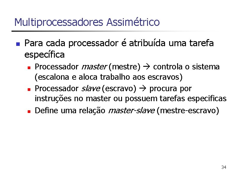 Multiprocessadores Assimétrico n Para cada processador é atribuída uma tarefa específica n n n
