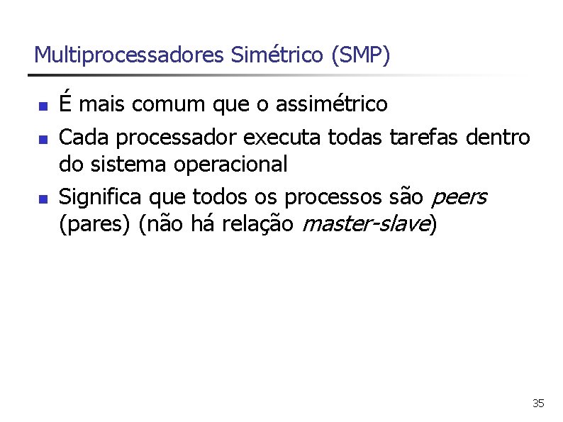 Multiprocessadores Simétrico (SMP) n n n É mais comum que o assimétrico Cada processador