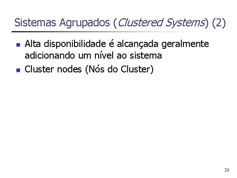Sistemas Agrupados (Clustered Systems) (2) n n Alta disponibilidade é alcançada geralmente adicionando um