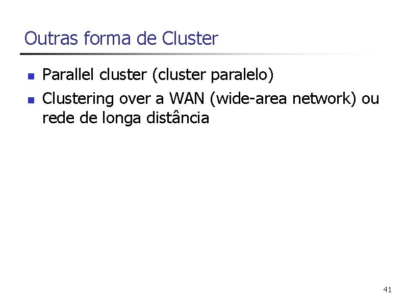 Outras forma de Cluster n n Parallel cluster (cluster paralelo) Clustering over a WAN