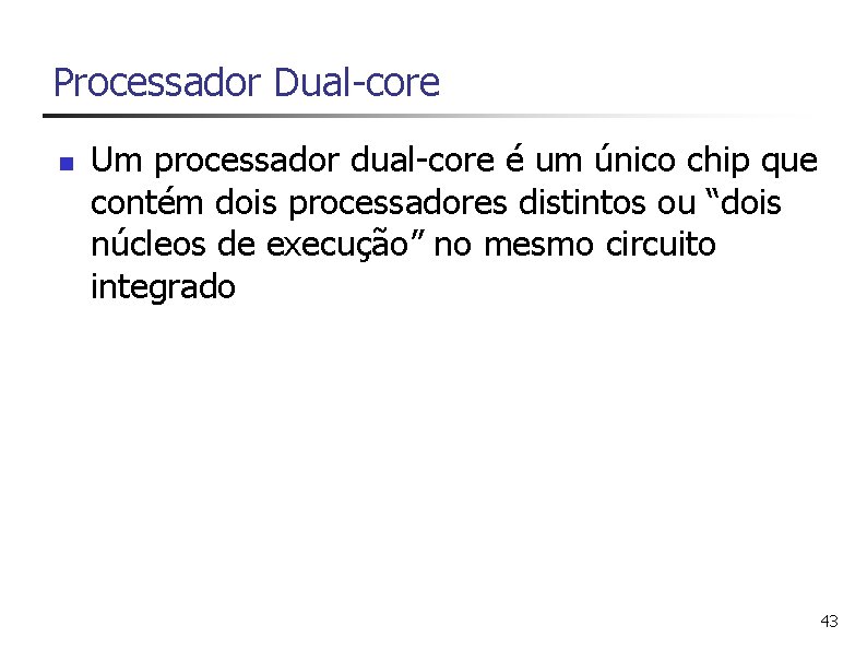 Processador Dual-core n Um processador dual-core é um único chip que contém dois processadores