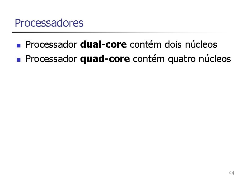 Processadores n n Processador dual-core contém dois núcleos Processador quad-core contém quatro núcleos 44