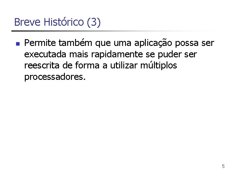 Breve Histórico (3) n Permite também que uma aplicação possa ser executada mais rapidamente