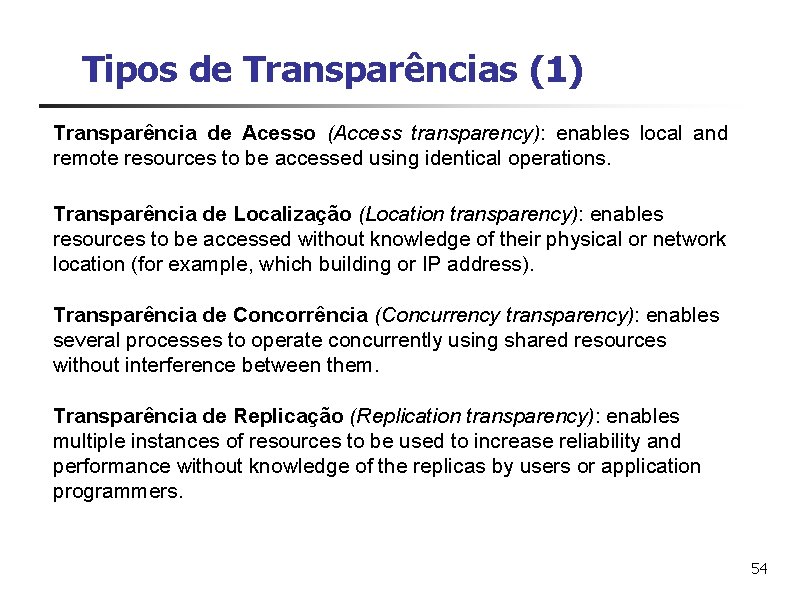 Tipos de Transparências (1) Transparência de Acesso (Access transparency): enables local and remote resources