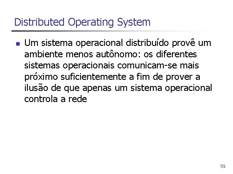 Distributed Operating System n Um sistema operacional distribuído provê um ambiente menos autônomo: os