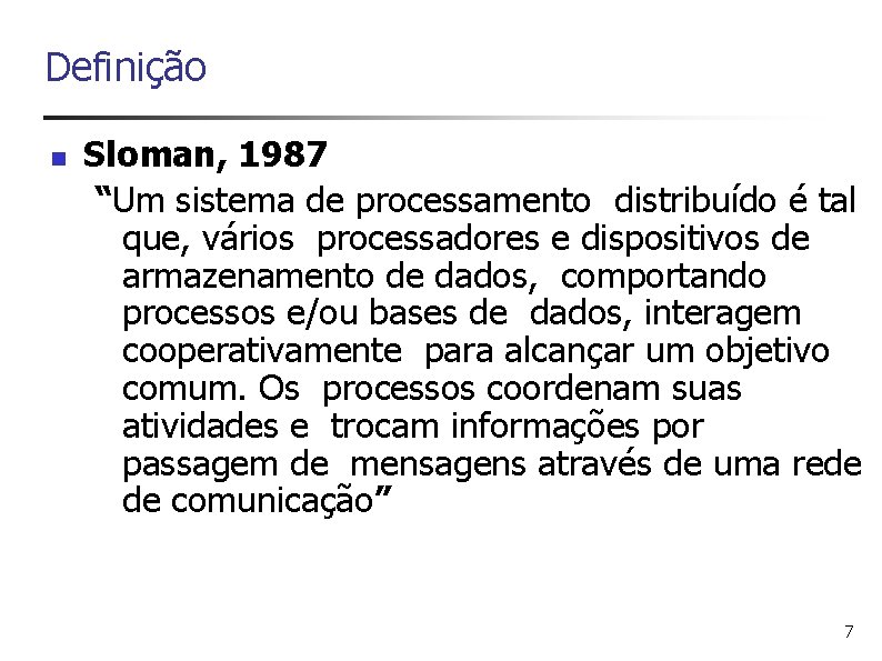 Definição n Sloman, 1987 “Um sistema de processamento distribuído é tal que, vários processadores