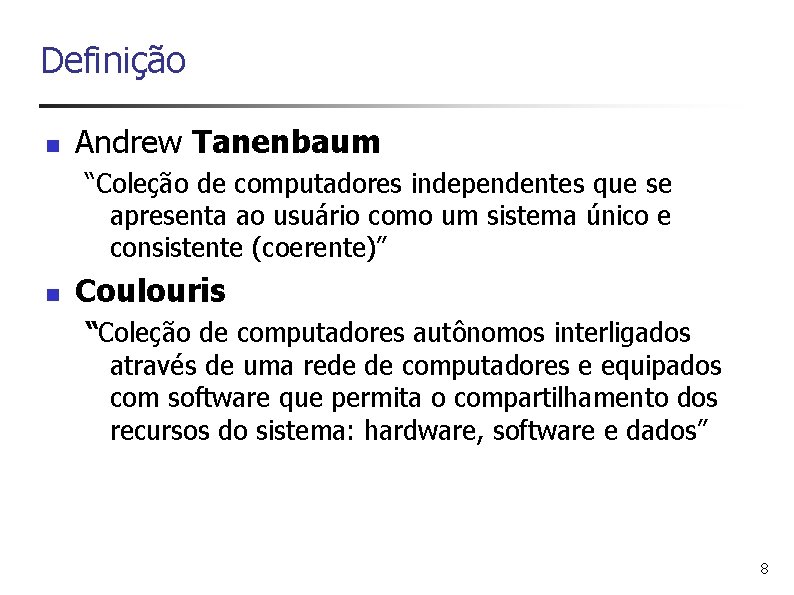 Definição n Andrew Tanenbaum “Coleção de computadores independentes que se apresenta ao usuário como