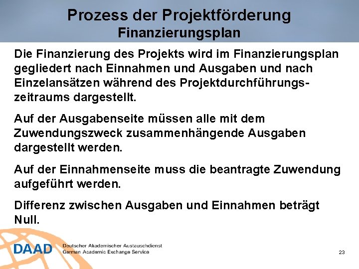 Prozess der Projektförderung Finanzierungsplan Die Finanzierung des Projekts wird im Finanzierungsplan gegliedert nach Einnahmen