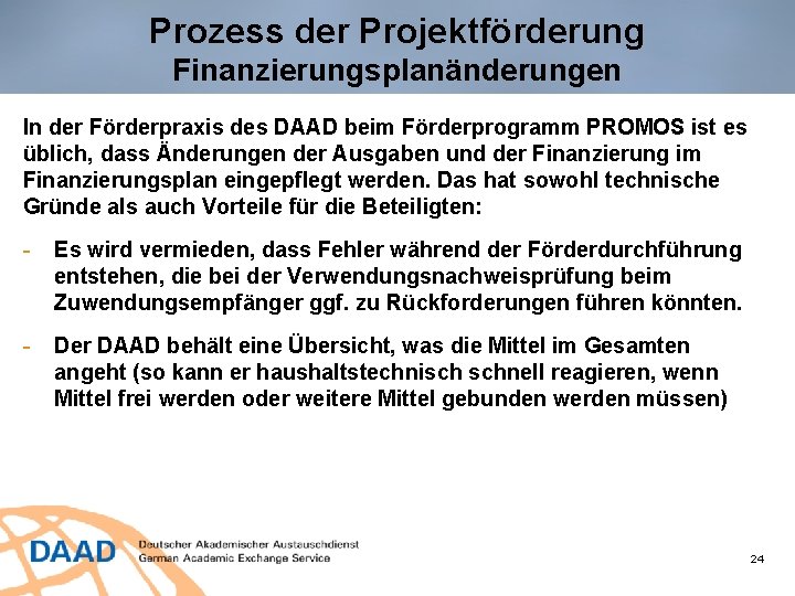 Prozess der Projektförderung Finanzierungsplanänderungen In der Förderpraxis des DAAD beim Förderprogramm PROMOS ist es