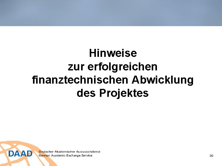 Hinweise zur erfolgreichen Wichtige Hinweise zur finanztechnischen Abwicklung erfolgreichen Abwicklung der Projektförderung des Projektes