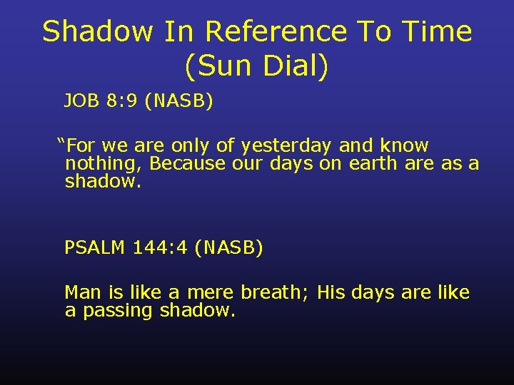 Shadow In Reference To Time (Sun Dial) JOB 8: 9 (NASB) “For we are