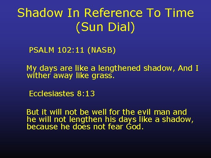 Shadow In Reference To Time (Sun Dial) PSALM 102: 11 (NASB) My days are