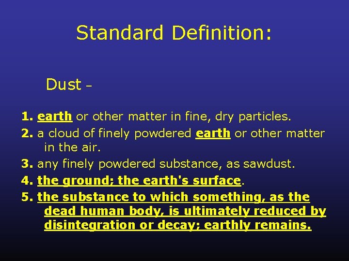 Standard Definition: Dust – 1. earth or other matter in fine, dry particles. 2.