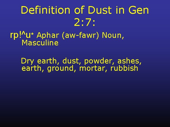 Definition of Dust in Gen 2: 7: rp!^u* Aphar (aw-fawr) Noun, Masculine Dry earth,