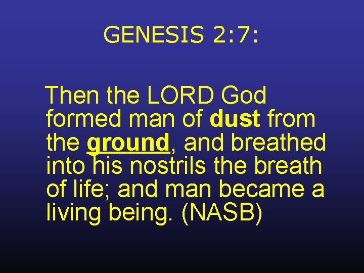 GENESIS 2: 7: Then the LORD God formed man of dust from the ground,