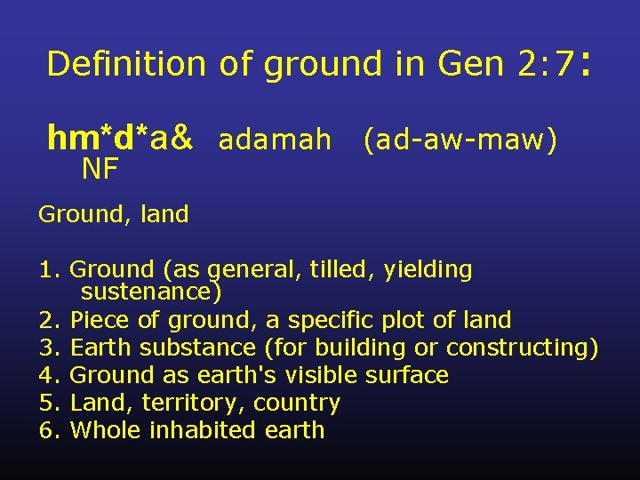 Definition of ground in Gen 2: 7: hm*d*a& adamah (ad-aw-maw) NF Ground, land 1.