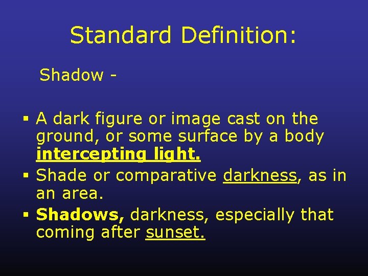 Standard Definition: Shadow - § A dark figure or image cast on the ground,