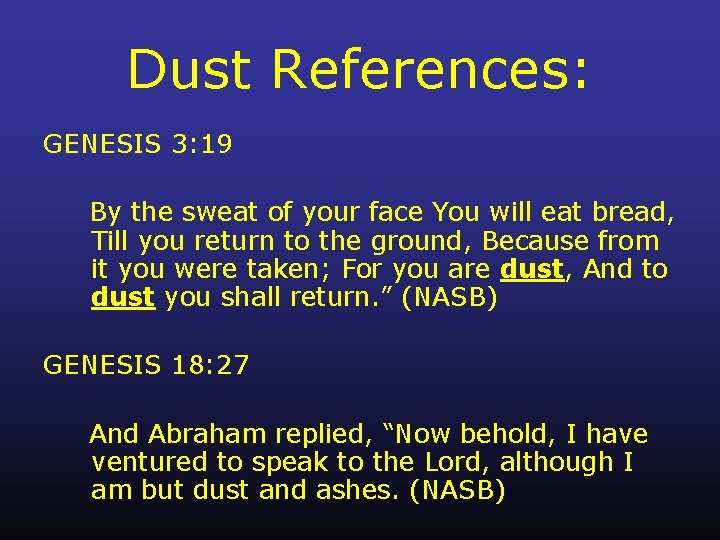 Dust References: GENESIS 3: 19 By the sweat of your face You will eat