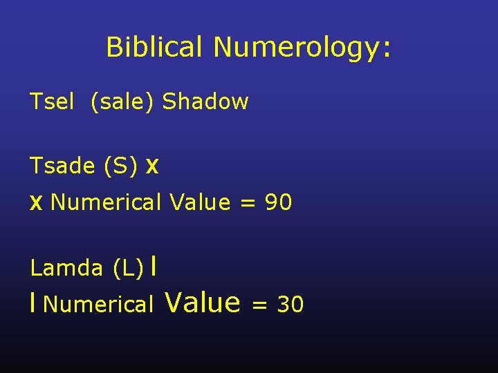 Biblical Numerology: Tsel (sale) Shadow Tsade (S) x x Numerical Value = 90 Lamda