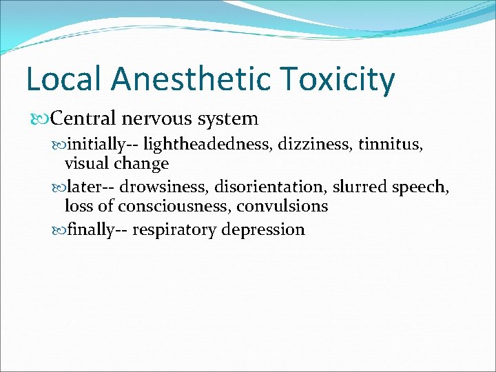 Local Anesthetic Toxicity Central nervous system initially-- lightheadedness, dizziness, tinnitus, visual change later-- drowsiness,