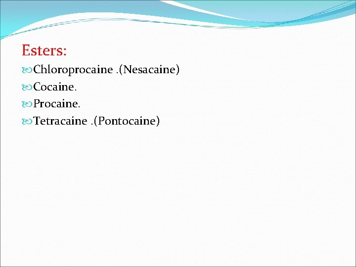 Esters: Chloroprocaine. (Nesacaine) Cocaine. Procaine. Tetracaine. (Pontocaine) 