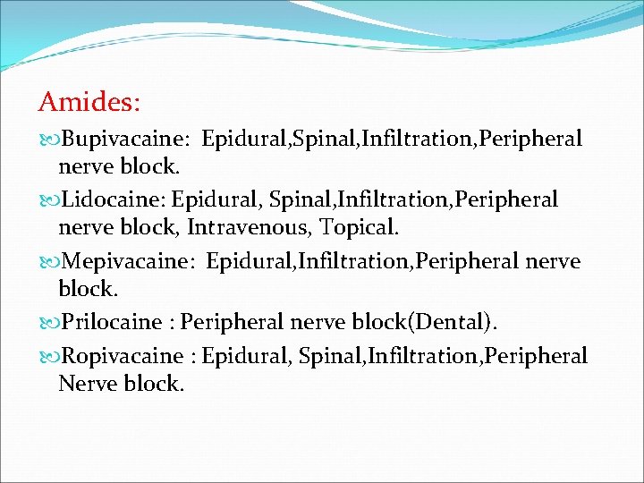 Amides: Bupivacaine: Epidural, Spinal, Infiltration, Peripheral nerve block. Lidocaine: Epidural, Spinal, Infiltration, Peripheral nerve