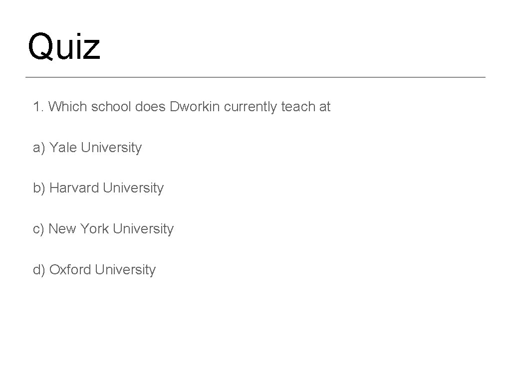 Quiz 1. Which school does Dworkin currently teach at a) Yale University b) Harvard