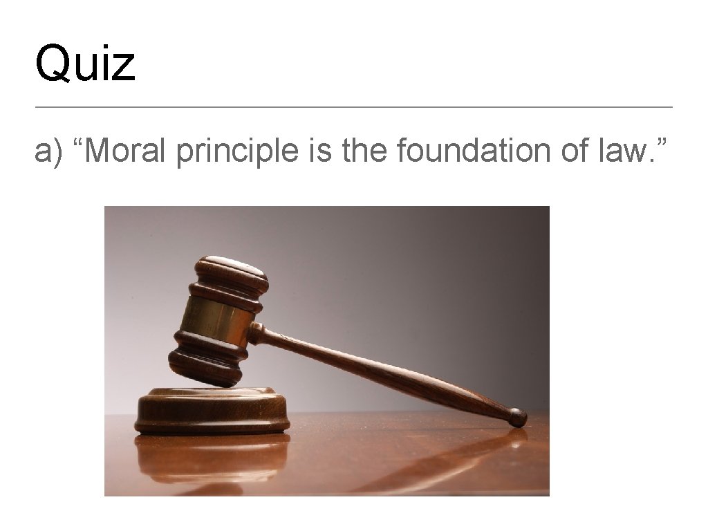 Quiz a) “Moral principle is the foundation of law. ” 