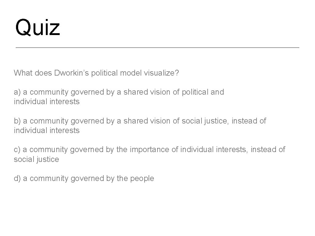 Quiz What does Dworkin’s political model visualize? a) a community governed by a shared