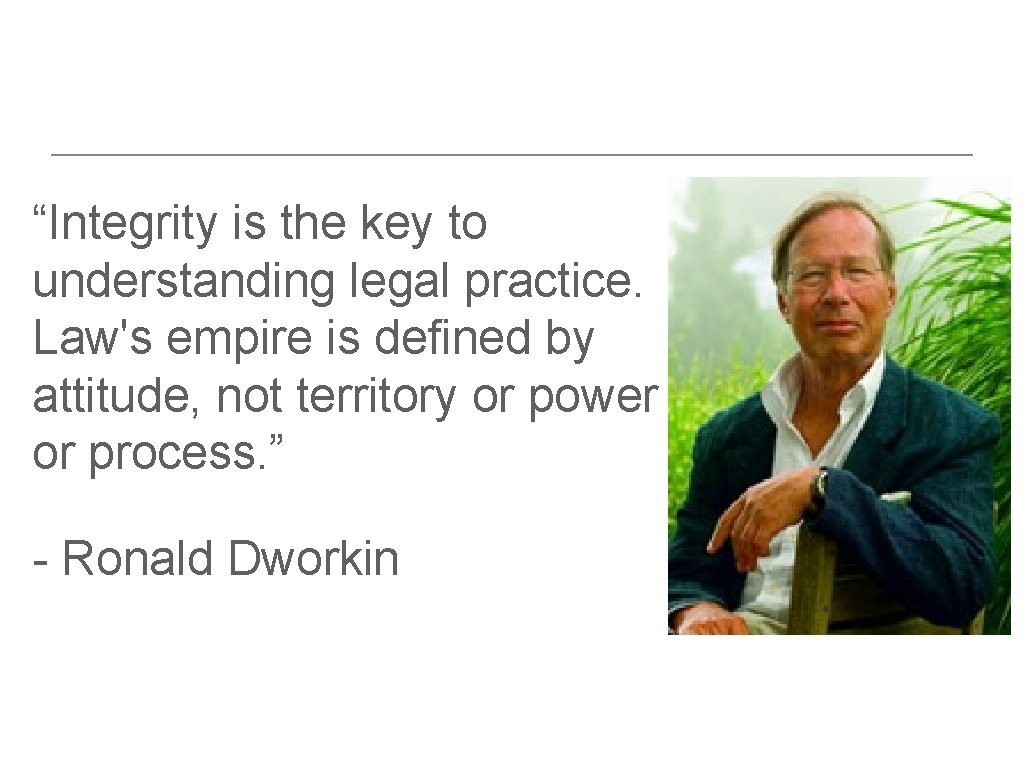 “Integrity is the key to understanding legal practice. Law's empire is defined by attitude,