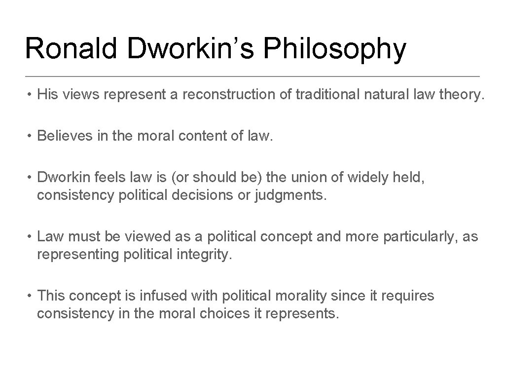 Ronald Dworkin’s Philosophy • His views represent a reconstruction of traditional natural law theory.